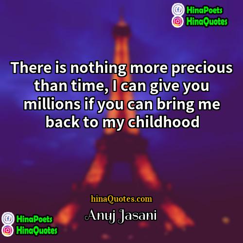 Anuj Jasani Quotes | There is nothing more precious than time,