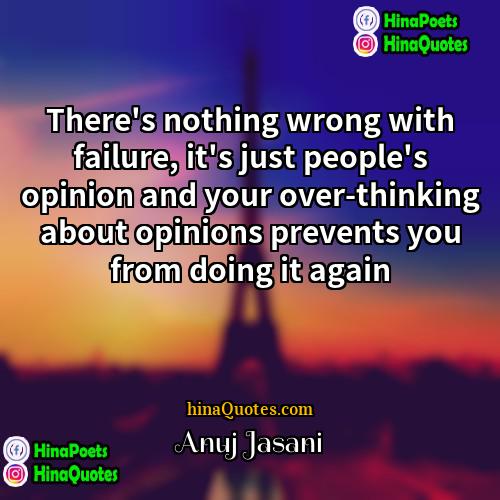 Anuj Jasani Quotes | There's nothing wrong with failure, it's just