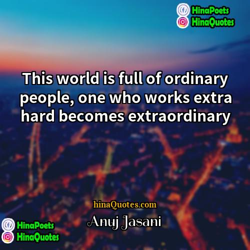 Anuj Jasani Quotes | This world is full of ordinary people,