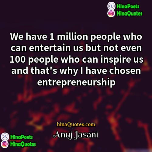 Anuj Jasani Quotes | We have 1 million people who can