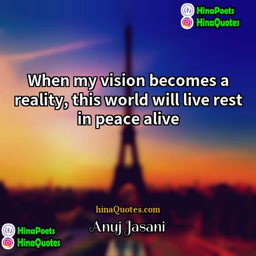 Anuj Jasani Quotes | When my vision becomes a reality, this