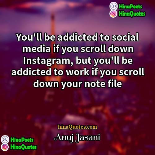 Anuj Jasani Quotes | You'll be addicted to social media if