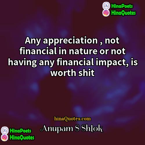 Anupam S Shlok Quotes | Any appreciation , not financial in nature