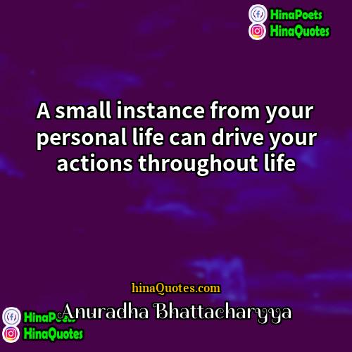 Anuradha Bhattacharyya Quotes | A small instance from your personal life