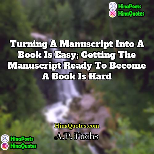 AP Fuchs Quotes | Turning a manuscript into a book is