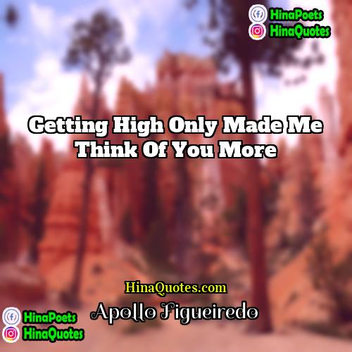 Apollo Figueiredo Quotes | Getting high only made me think of