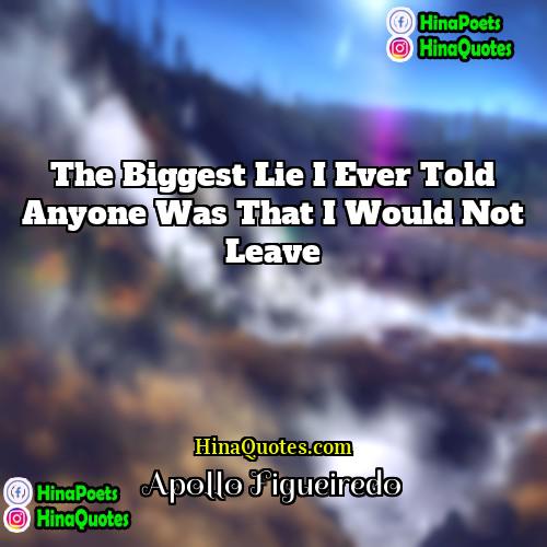 Apollo Figueiredo Quotes | The biggest lie I ever told anyone