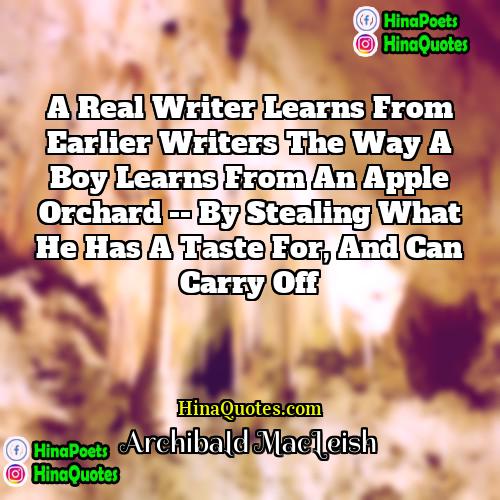 Archibald MacLeish Quotes | A real writer learns from earlier writers