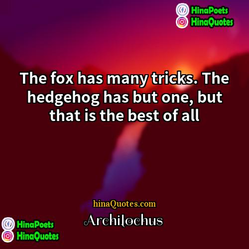 Archilochus Quotes | The fox has many tricks. The hedgehog