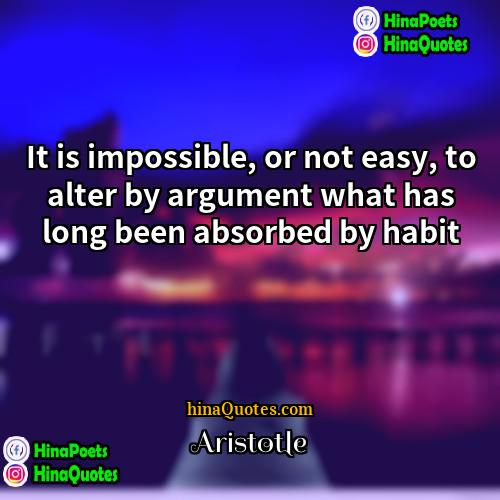 Aristotle Quotes | It is impossible, or not easy, to