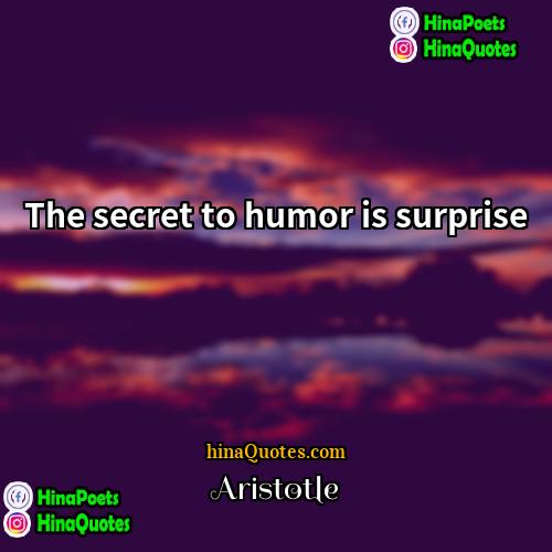 Aristotle Quotes | The secret to humor is surprise.
 