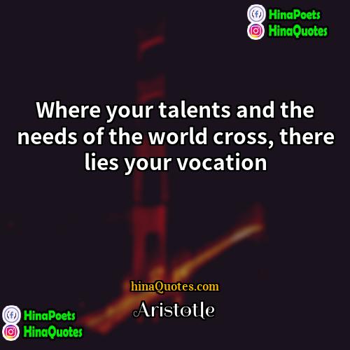 Aristotle Quotes | Where your talents and the needs of