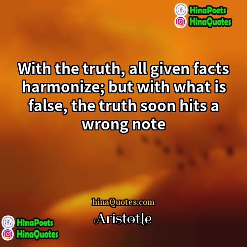 Aristotle Quotes | With the truth, all given facts harmonize;