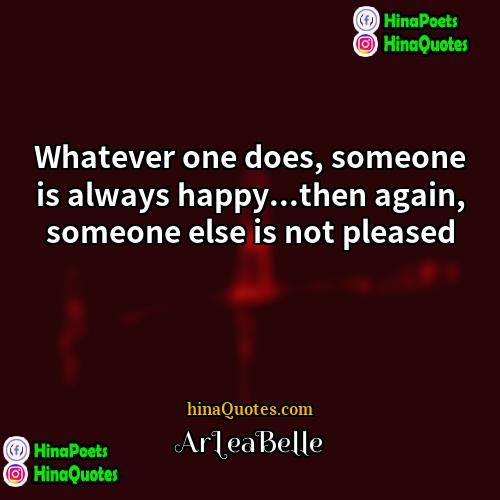 ArLeaBelle Quotes | Whatever one does, someone is always happy...then