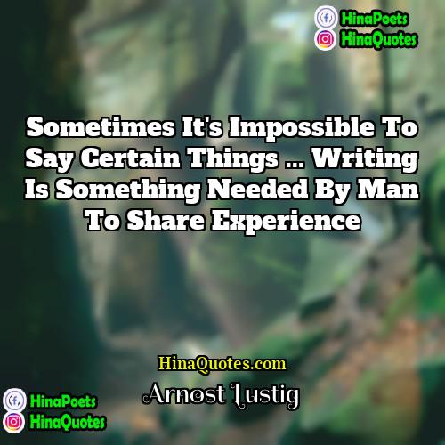 Arnost Lustig Quotes | Sometimes it's impossible to say certain things