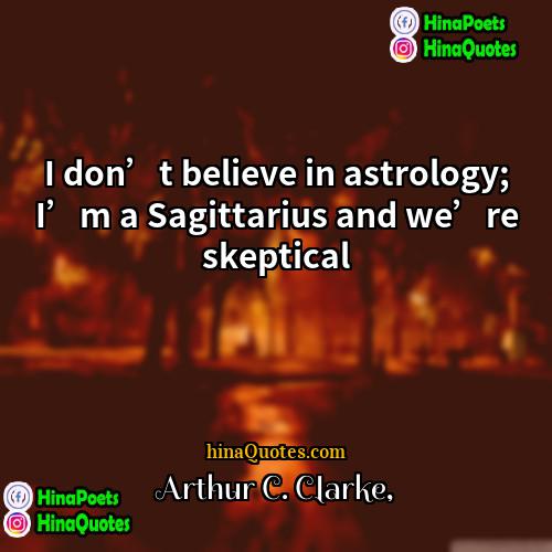 Arthur C Clarke Quotes | I don’t believe in astrology; I’m a