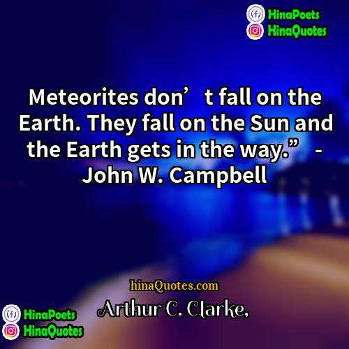 Arthur C Clarke Quotes | Meteorites don’t fall on the Earth. They