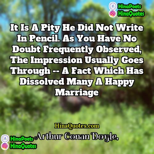 Arthur Conan Doyle Quotes | It is a pity he did not