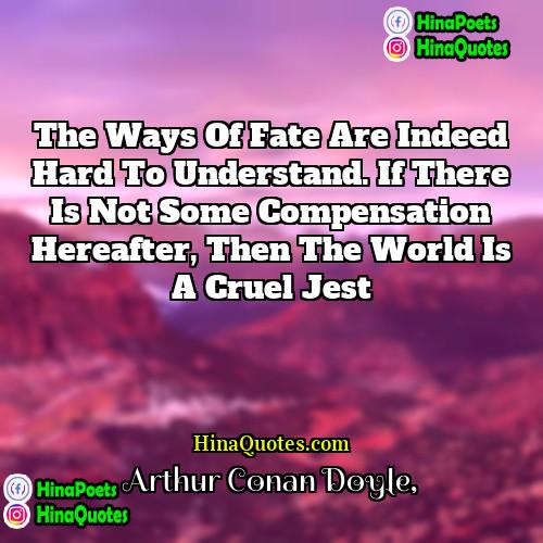Arthur Conan Doyle Quotes | The ways of fate are indeed hard