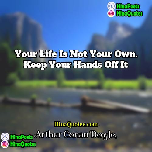 Arthur Conan Doyle Quotes | Your life is not your own. Keep