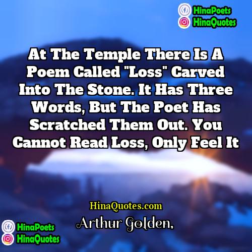 Arthur Golden Quotes | At the temple there is a poem