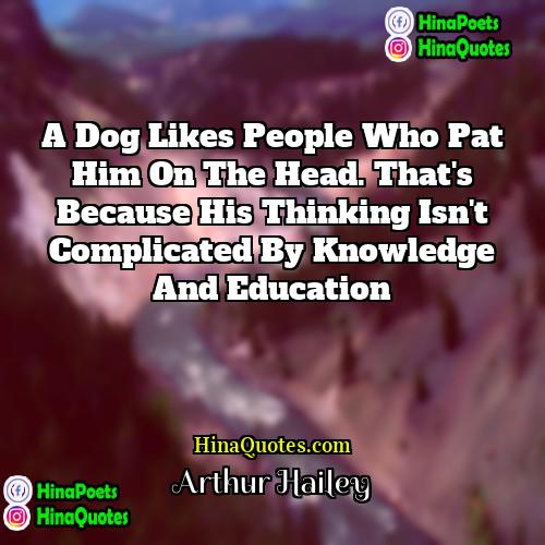 Arthur Hailey Quotes | A dog likes people who pat him
