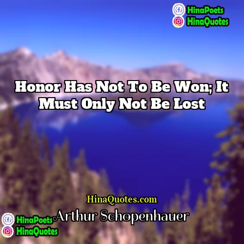 Arthur Schopenhauer Quotes | Honor has not to be won; it