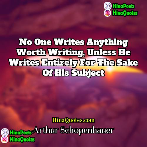 Arthur Schopenhauer Quotes | No one writes anything worth writing, unless