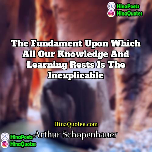 Arthur Schopenhauer Quotes | The fundament upon which all our knowledge