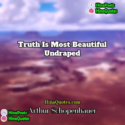 Arthur Schopenhauer Quotes | Truth is most beautiful undraped.
  