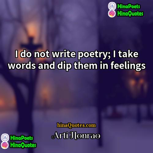 Arti Honrao Quotes | I do not write poetry; I take