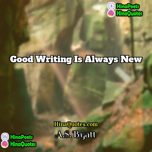 AS Byatt Quotes | Good writing is always new.
  