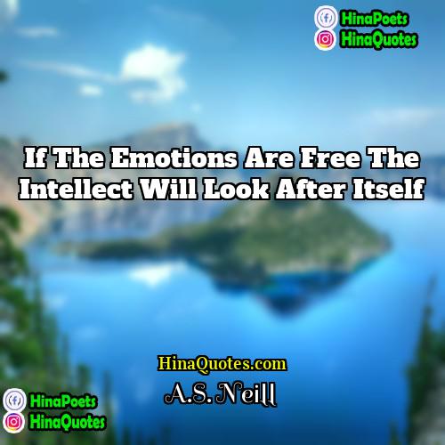 AS Neill Quotes | If the emotions are free the intellect