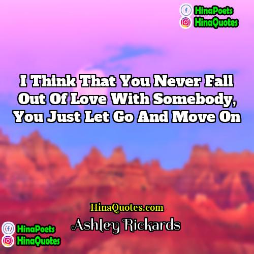 Ashley Rickards Quotes | I think that you never fall out