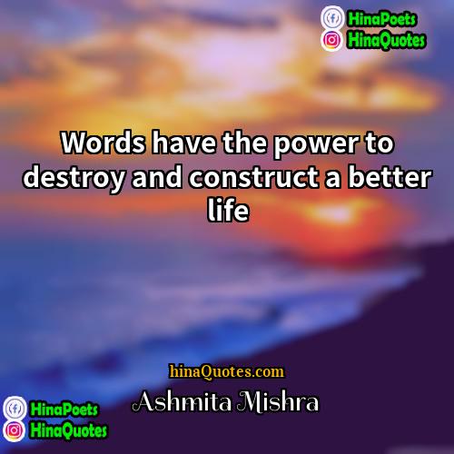 Ashmita Mishra Quotes | Words have the power to destroy and