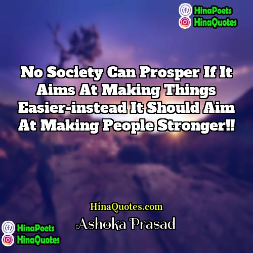 Ashoka Prasad Quotes | No society can prosper if it aims