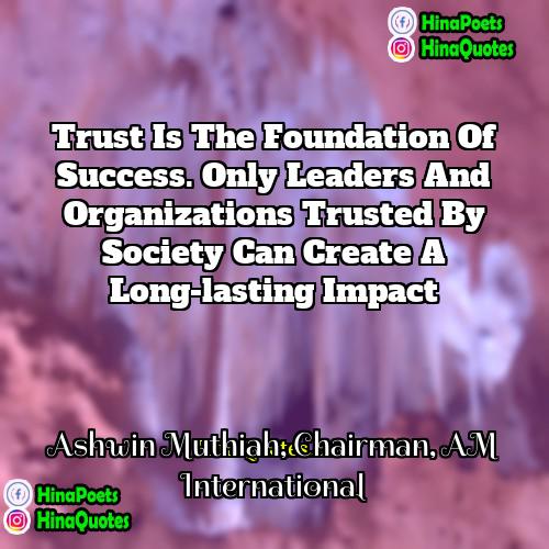 Ashwin Muthiah Chairman AM International Quotes | Trust is the foundation of success. Only