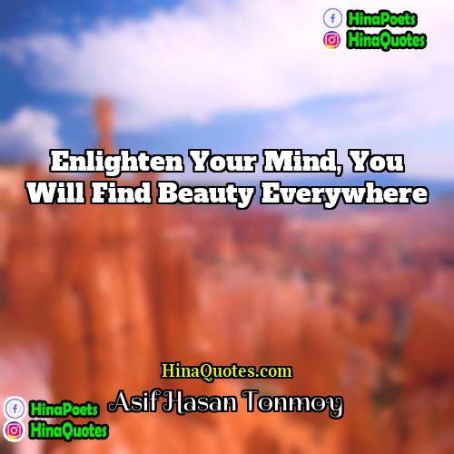 Asif Hasan Tonmoy Quotes | Enlighten your mind, you will find beauty