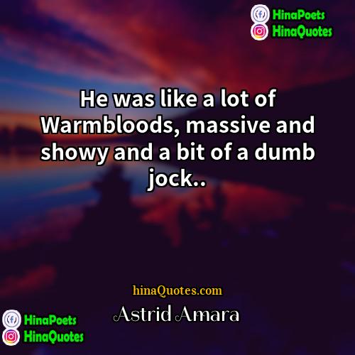 Astrid Amara Quotes | He was like a lot of Warmbloods,