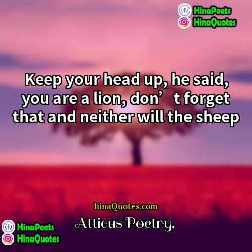 Atticus Poetry Quotes | Keep your head up, he said, you