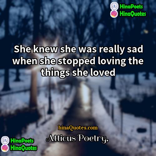 Atticus Poetry Quotes | She knew she was really sad when