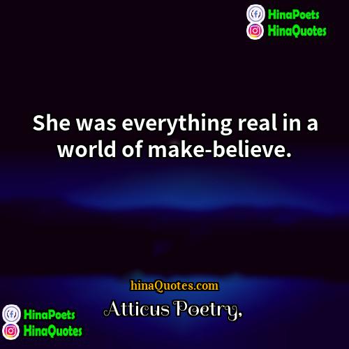 Atticus Poetry Quotes | She was everything real in a world