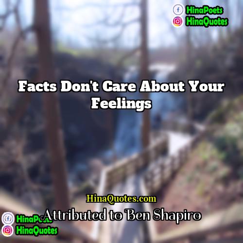 Attributed to Ben Shapiro Quotes | Facts Don't Care About Your Feelings
 