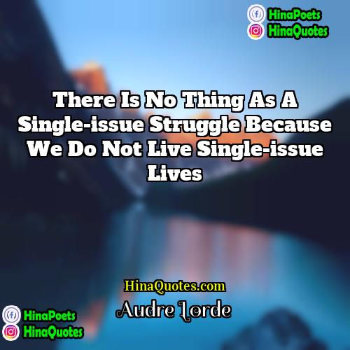 Audre Lorde Quotes | There is no thing as a single-issue