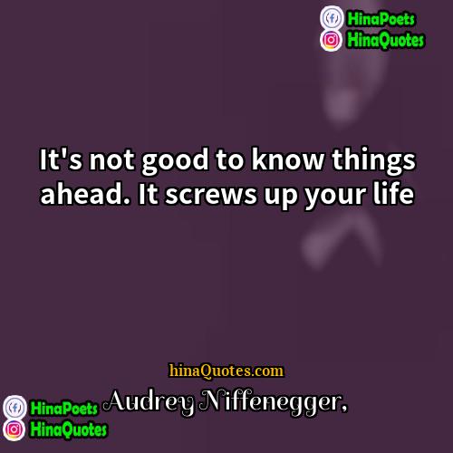 Audrey Niffenegger Quotes | It's not good to know things ahead.