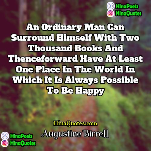 Augustine Birrell Quotes | An ordinary man can surround himself with