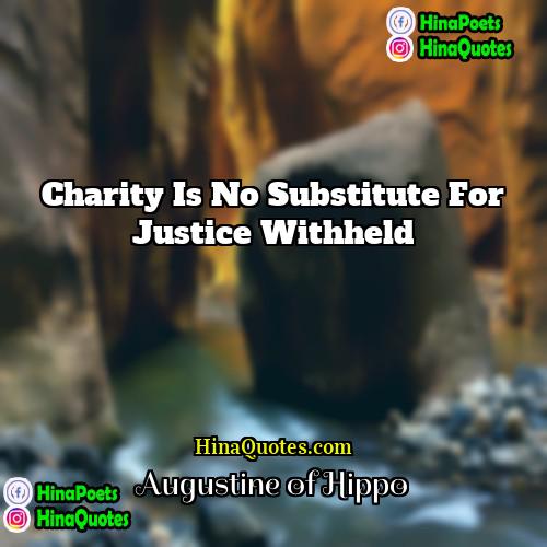 Augustine of Hippo Quotes | Charity is no substitute for justice withheld.
