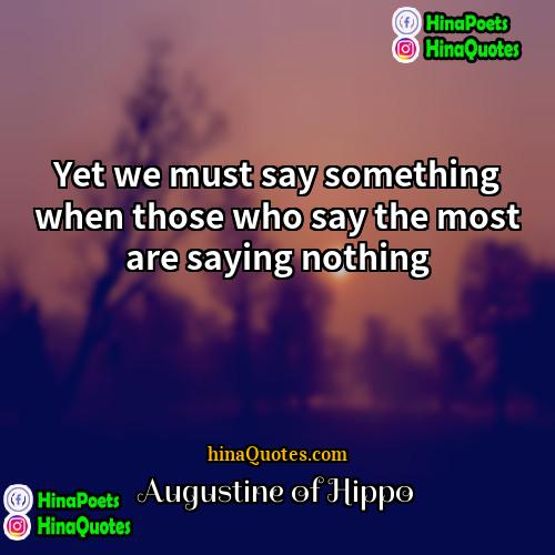 Augustine of Hippo Quotes | Yet we must say something when those