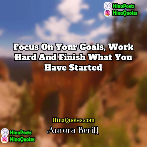 Aurora Berill Quotes | Focus on your goals, work hard and