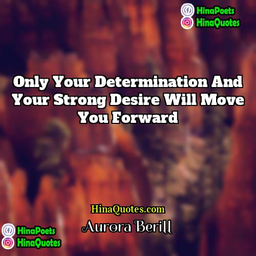 Aurora Berill Quotes | Only your determination and your strong desire